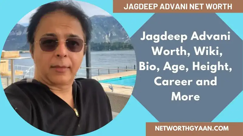 Jagdeep Advani Net Worth: A Look at His Life and Success